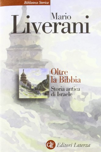 Oltre la Bibbia. Storia antica di Israele - Liverani, Mario