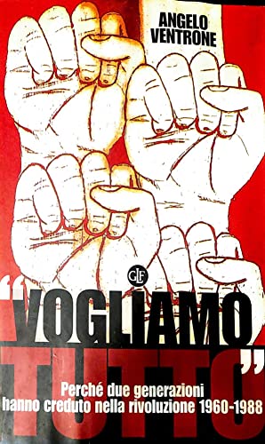 9788842098485: Vogliamo tutto. Perch due generazioni hanno creduto nella rivoluzione 1960-1988