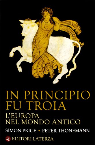 Stock image for In Principio Fu Troia. L'Europa Nel Mondo Antico for sale by Il Salvalibro s.n.c. di Moscati Giovanni