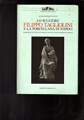 Lo scultore Filippo Tagliolini e la porcellana di Napoli: Con un catalogo delle opere (Archivi di arte antica) (Italian Edition) (9788842201571) by GonzaÌlez-Palacios, Alvar