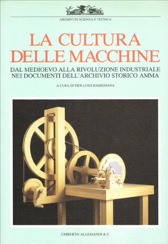 Stock image for La Cultura Delle MacChine Dal Medioevo Alla Rivoluzione Industriale Nei Documenti Dell'archivio Storico AMMA (Italian Edition) for sale by Boards & Wraps