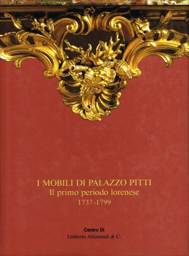 9788842204114: I mobili di palazzo Pitti. Il primo periodo lorenese. Ediz. illustrata