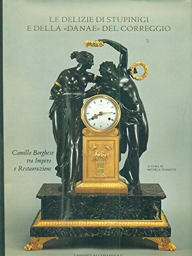 9788842207160: Le delizie di Stupinigi e della "Danae" del Correggio: Camillo Borghese tra impero e restaurazione (Italian Edition)