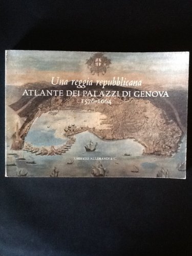 9788842208167: Una reggia repubblicana: Atlante dei palazzi di Genova, 1576-1664