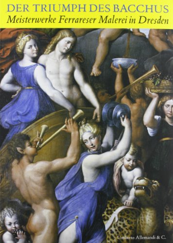 Beispielbild fr Der triumph des Bacchus. Meisterwerke Ferrareser Malerei in Dresden. 1480-1620. zum Verkauf von Books From California