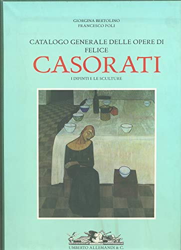 Imagen de archivo de Catalogo generale delle opere di Felice Casorati. I dipinti e le sculture a la venta por FolignoLibri