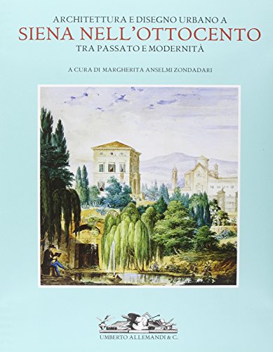 9788842214724: Architettura e disegno urbano a Siena nell'Ottocento. Tra passato e modernit. Ediz. illustrata (Archivi di Architettura)