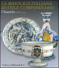 9788842218630: La maiolica italiana di stile compendiario. I bianchi. Catalogo della mostra