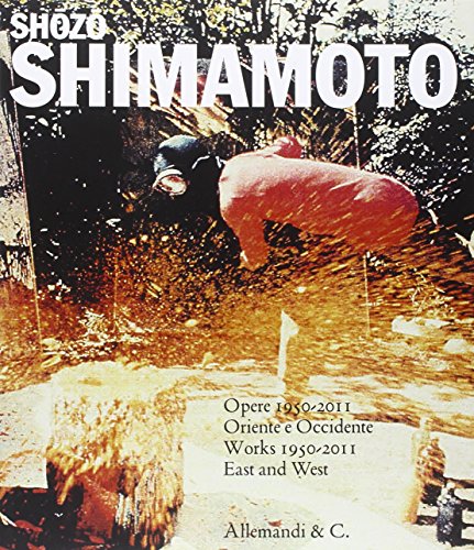 9788842220558: Shozo Shimamoto. Opere 1950-2011. Oriente e Occidente-Works 1950-2011 East and West. Catalogo della mostra (Reggio Emilia, 25 settembre 2011-8 gennaio 2012). Ediz. bilingue