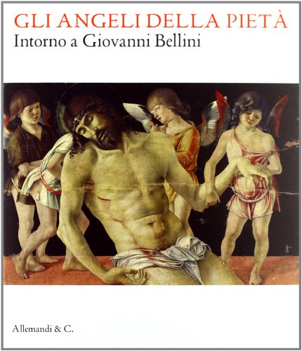 9788842221708: Gli angeli della piet. Intorno a Giovanni Bellini. Ediz. illustrata