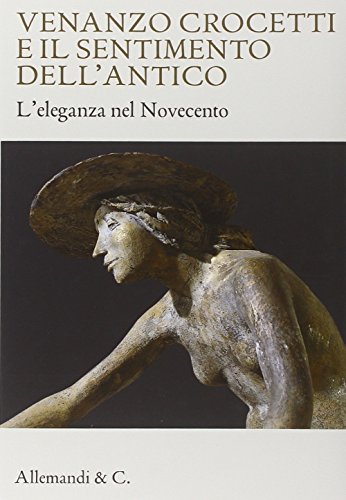 Stock image for Venanzo Crocetti e il sentimento dell'antico. L'eleganza nel Novecento for sale by Libreria Parnaso