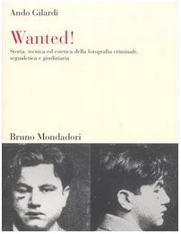 9788842490180: Wanted! Storia, Tecnica ed Estetica Della Fotografia Criminale, Segnaletica E Giudiziaria