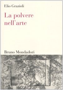 La polvere nell'arte. Da Leonardo a Bacon (9788842490258) by Grazioli, Elio