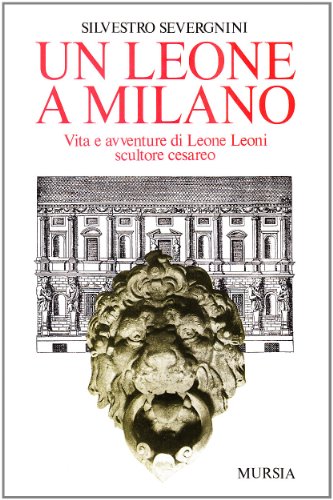 9788842501268: Un leone a Milano. Vita e avventure di Leone Leoni scultore cesareo