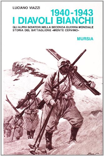 1940-1943: i diavoli bianchi. Gli alpini sciatori nella seconda guerra mondiale. Storia del battaglione Â«Monte CervinoÂ» (9788842501848) by Luciano Viazzi