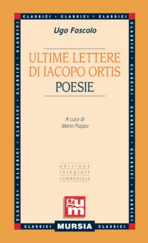 Beispielbild fr Ultime lettere di Jacopo Ortis - Poesie: Edizione integrale commentata (GUM - Grande Universale Mursia) (Italian Edition) zum Verkauf von ThriftBooks-Dallas