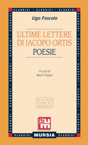 Stock image for Ultime lettere di Jacopo Ortis - Poesie: Edizione integrale commentata (GUM - Grande Universale Mursia) (Italian Edition) for sale by ThriftBooks-Dallas