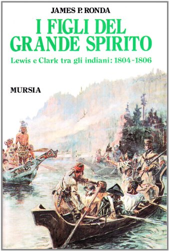 I figli del grande spirito. Lewis e Clark tra gli indiani (1804-1806) (9788842512943) by James P Ronda