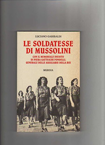 Beispielbild fr Le soldatesse di Mussolini. Con il memoriale inedito di Piera Gatteschi Fondelli, generale delle ausiliarie della RSI zum Verkauf von WorldofBooks