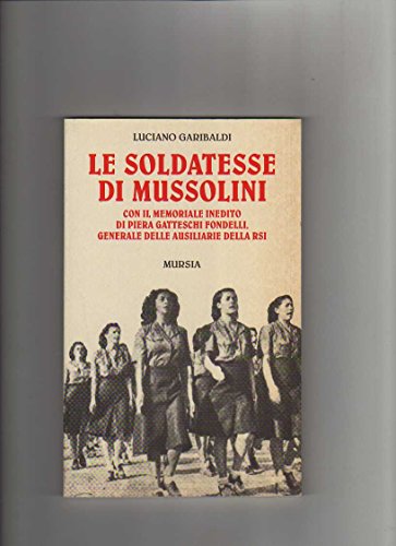 9788842522423: Le soldatesse di Mussolini. Con il memoriale inedito di Piera Gatteschi Fondelli, generale delle ausiliarie della RSI (Grande universale Mursia.Testimonianze)