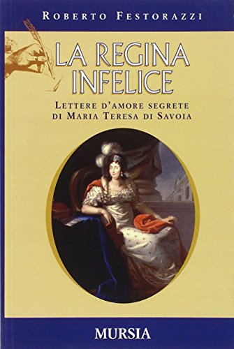 Stock image for La regina infelice. Lettere d'amore segrete di Maria Teresa di Savoia for sale by libreriauniversitaria.it