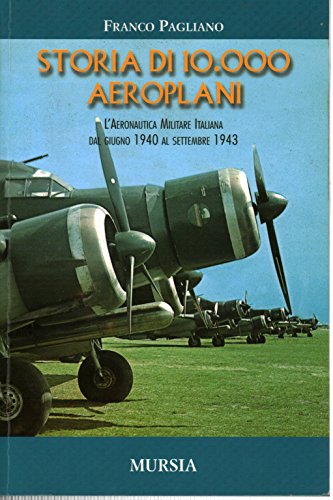 Stock image for Storia di 10.000 aeroplani: L?Aeronautica Militare Italiana dal giugno 1940 al settembre 1943 (1939-1945. Seconda guerra mondiale) (Italian Edition) for sale by libreriauniversitaria.it