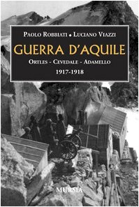9788842532262: Guerra d'aquile. Ortles-Cevedale-Adamello 1917-1918