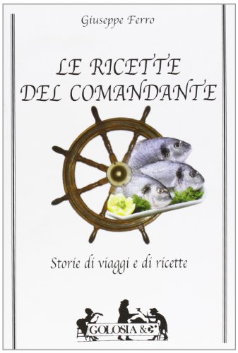 9788842533368: Le ricette del comandante. Storie di viaggi e di ricette (Golosia & C.)