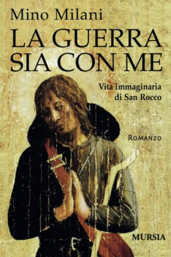 La guerra sia con me: Vita immaginaria di San Rocco (Romanzi Mursia) (Italian Edition) (9788842534426) by Milani, Mino