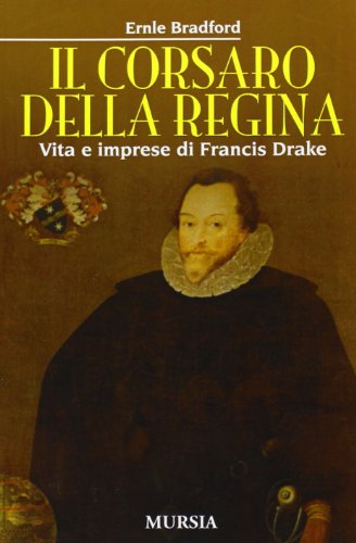 Il corsaro della regina: Vita e imprese di Francis Drake (Biografie) (Italian Edition) (9788842536420) by Bradford, Ernle