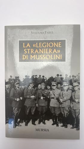 La «legione straniera» di Mussolini - Fabei Stefano