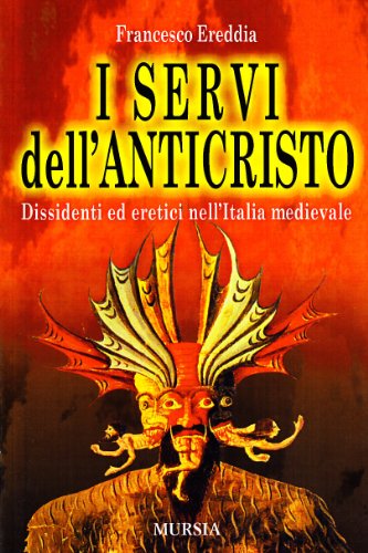 9788842539902: I servi dell'Anticristo. Dissidenti ed eretici nell'Italia medioevale