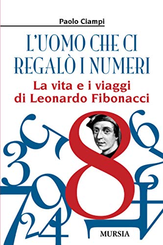 9788842540977: L’uomo che ci regal i numeri: La vita e i viaggi di Leonardo Fibonacci (Biografie)