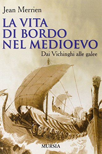 La vita di bordo nel Medioevo. Dai vichinghi alle galee - Jean Merrien