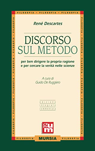 Beispielbild fr Discorso sul metodo: per ben dirigere la propria ragione e per cercare la verit nelle scienze (Edizione integrale commentata) (GUM - Grande Universale Mursia) (Italian Edition) zum Verkauf von GF Books, Inc.