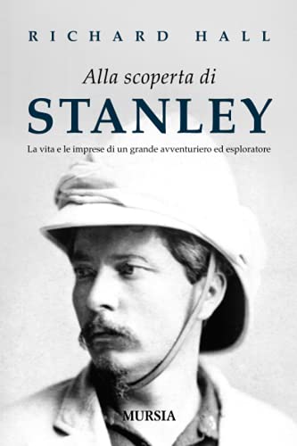 Alla scoperta di Stanley: La vita e le imprese di un grande avventuriero ed esploratore (Viaggi, scoperte e tradizioni) (Italian Edition) (9788842546696) by Hall, Richard