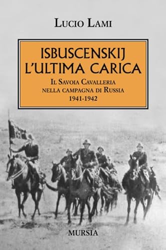 9788842547419: Isbuscenskij. L’ultima carica: Il Savoia Cavalleria nella campagna di Russia. 1941-1942