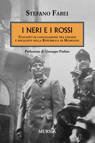 I neri e i rossi: Tentativi di conciliazione tra fascisti e socialisti nella Repubblica di Mussolini (1939-1945. Seconda guerra mondiale) (Italian Edition) - Fabei, Stefano