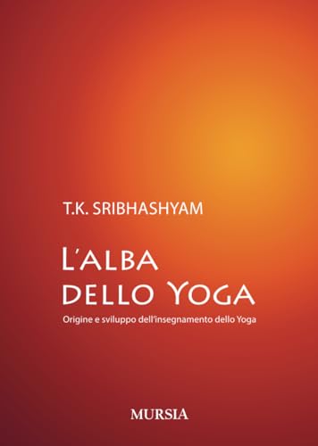 9788842551386: L’alba dello Yoga: Origine e sviluppo dell’insegnamento dello Yoga (Salute e Yoga)