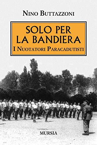 Stock image for Solo per la bandiera: I Nuotatori Paracadutisti (1939-1945. Seconda guerra mondiale) (Italian Edition) for sale by libreriauniversitaria.it