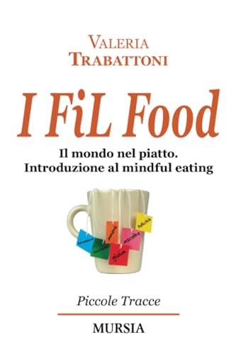 Imagen de archivo de I FiL Food: Il mondo nel piatto. Introduzione al mindful eating (Piccole Tracce) (Italian Edition) a la venta por libreriauniversitaria.it