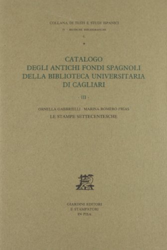 9788842703341: Catalogo degli antichi fondi spagnoli della Biblioteca universitaria di Cagliari. Le stampe settecentesche (Testi e studi ispanici.Ricerche bibliogr.)