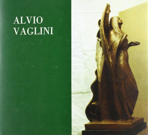 9788842704546: Alvio Vaglini. Vita e opere di uno scultore