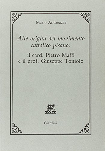 9788842709091: Alle origini del movimento cattolico pisano: il card. Pietro Maffi e il prof. Giuseppe Toniolo