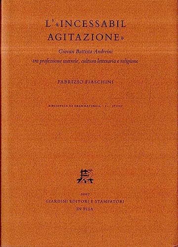 9788842714613: L'incessabil agitazione. Giovan Battista Andreini tra professione teatrale, cultura letteraria e religione (Biblioteca di drammaturgia. Studi)