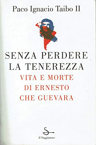 Imagen de archivo de Senza perdere la tenerezza. Vita e morte di Ernesto Che Guevara Taibo, Paco Ignacio II; Maneri, G. and Ossola, S. a la venta por leonardo giulioni