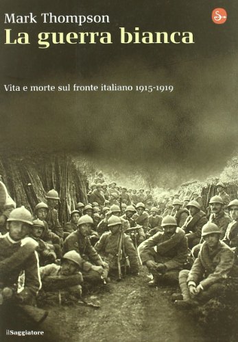 La guerra bianca. Vita e morte sul fronte italiano 1915-1919 (9788842813071) by THOMPSON Mark -