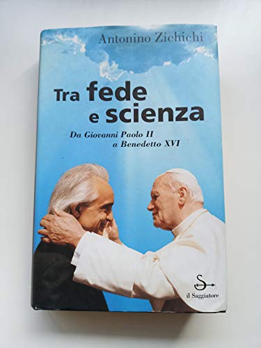 9788842813101: Tra fede e scienza. Da Giovanni Paolo II a Benedetto XVI