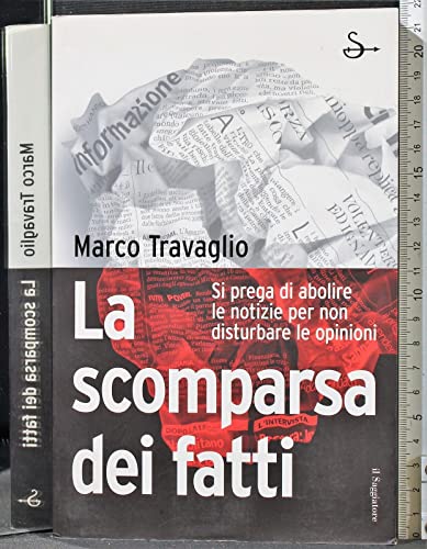 La scomparsa dei fatti. Si prega di abolire le notizie per non disturbare le opinioni. - Travaglio,Marco.