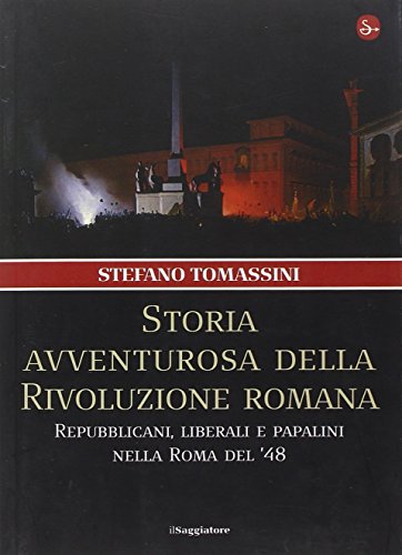 9788842814269: Storia avventurosa della rivoluzione romana. Repubblicani, liberali e papalini nella Roma del '48 (Nuovi saggi. Storia)